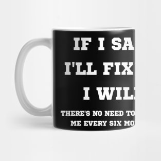 If I said I'll fix it, I will Mug